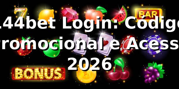 144bet Login: Código Promocional e Acesso 2026 🎰