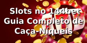 ⭐ Slots no 144bet – Guia Completo de Caça-Níqueis
