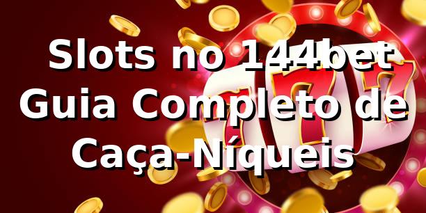 ⭐ Slots no 144bet – Guia Completo de Caça-Níqueis