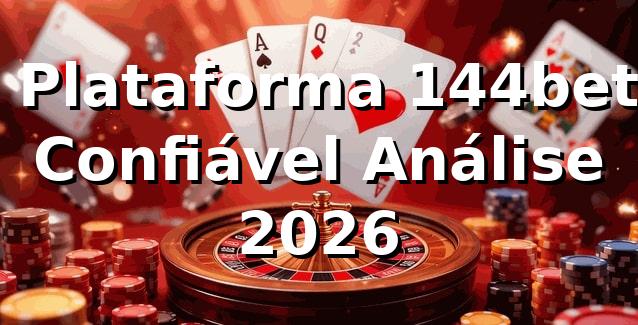 ⭐ Plataforma 144bet Confiável Análise 2026